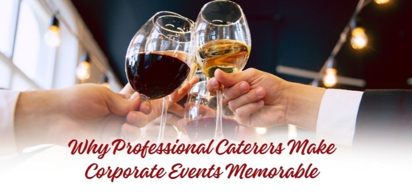 Why Professional Caterers Make Corporate Events Memorable