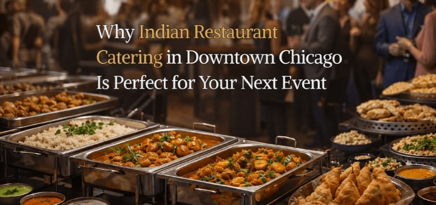 Why Indian Restaurant Catering in Downtown Chicago Is Perfect for Your Next Event  